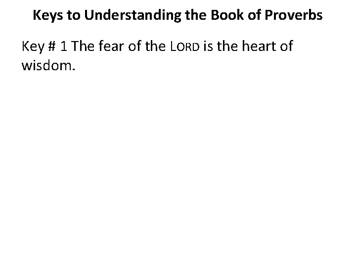 Keys to Understanding the Book of Proverbs Key # 1 The fear of the