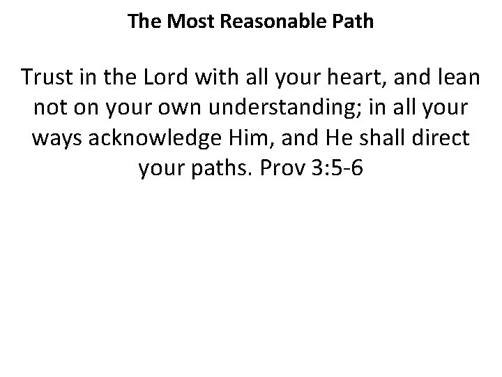 The Most Reasonable Path Trust in the Lord with all your heart, and lean