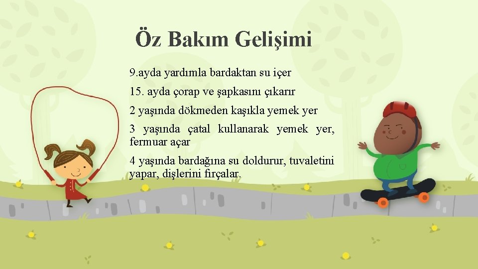 Öz Bakım Gelişimi 9. ayda yardımla bardaktan su içer 15. ayda çorap ve şapkasını