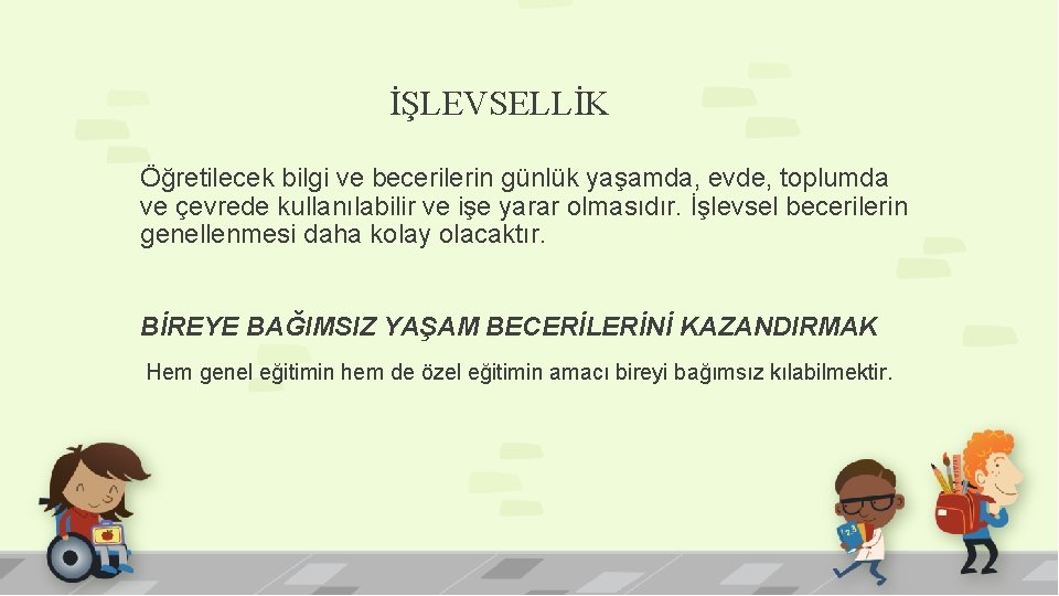 İŞLEVSELLİK Öğretilecek bilgi ve becerilerin günlük yaşamda, evde, toplumda ve çevrede kullanılabilir ve işe