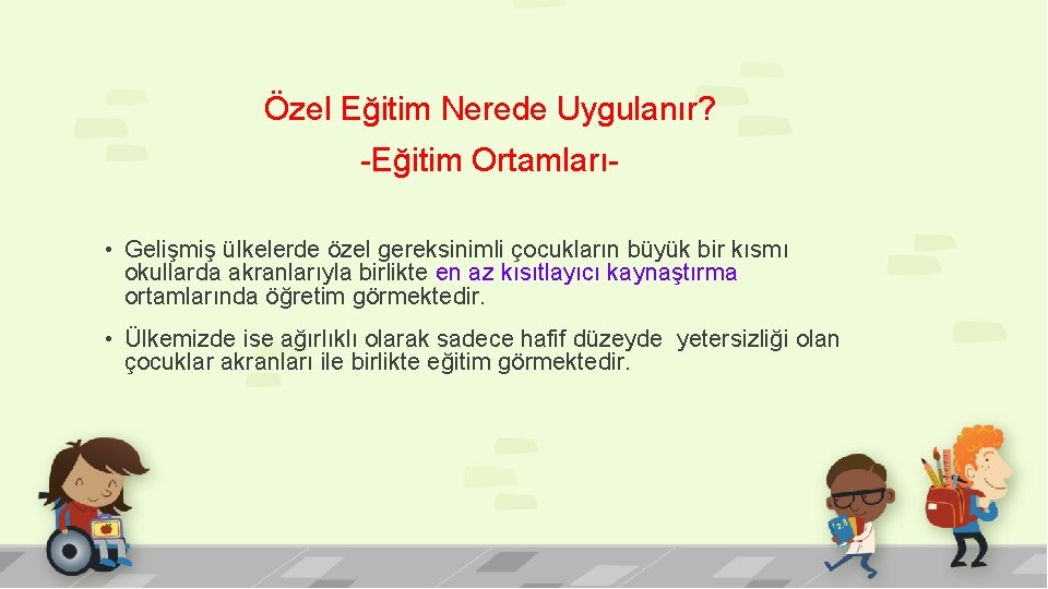 Özel Eğitim Nerede Uygulanır? -Eğitim Ortamları • Gelişmiş ülkelerde özel gereksinimli çocukların büyük bir