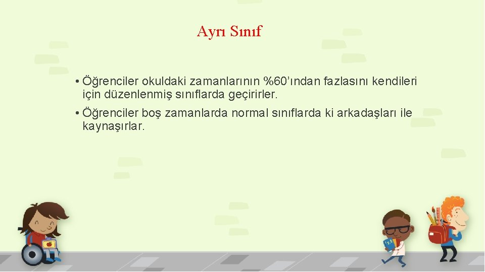 Ayrı Sınıf • Öğrenciler okuldaki zamanlarının %60’ından fazlasını kendileri için düzenlenmiş sınıflarda geçirirler. •