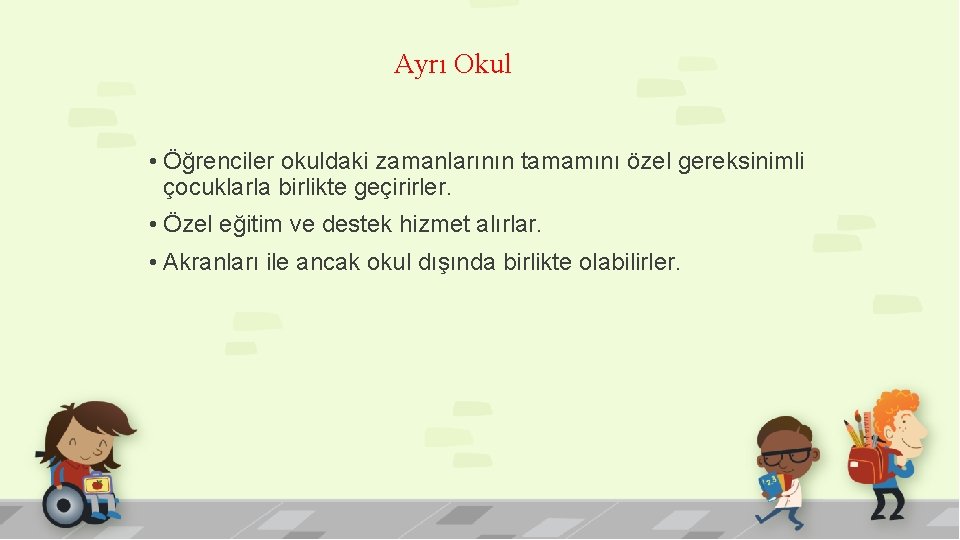 Ayrı Okul • Öğrenciler okuldaki zamanlarının tamamını özel gereksinimli çocuklarla birlikte geçirirler. • Özel