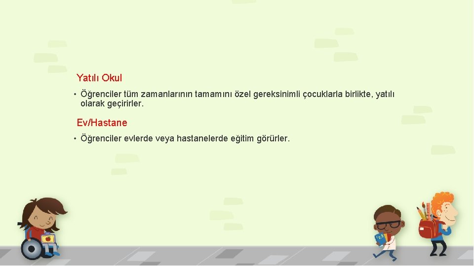 Yatılı Okul • Öğrenciler tüm zamanlarının tamamını özel gereksinimli çocuklarla birlikte, yatılı olarak geçirirler.