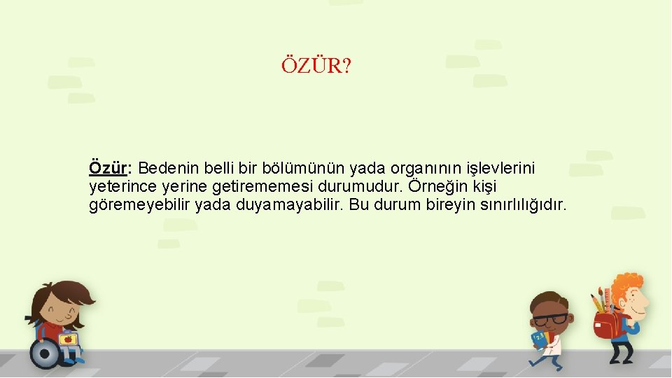 ÖZÜR? Özür: Bedenin belli bir bölümünün yada organının işlevlerini yeterince yerine getirememesi durumudur. Örneğin