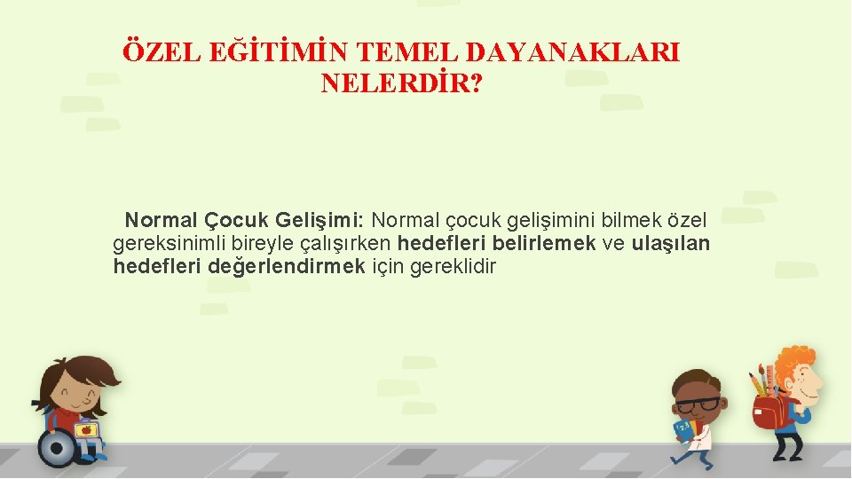 ÖZEL EĞİTİMİN TEMEL DAYANAKLARI NELERDİR? Normal Çocuk Gelişimi: Normal çocuk gelişimini bilmek özel gereksinimli