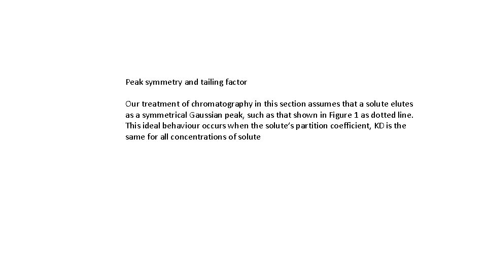 Peak symmetry and tailing factor Our treatment of chromatography in this section assumes that