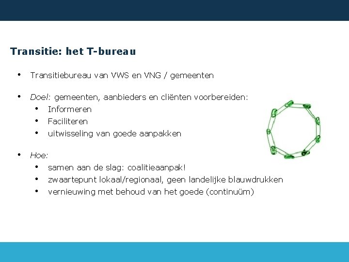 Transitie: het T-bureau • Transitiebureau van VWS en VNG / gemeenten • Doel: gemeenten,