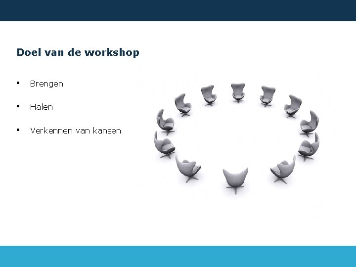 Doel van de workshop • Brengen • Halen • Verkennen van kansen 