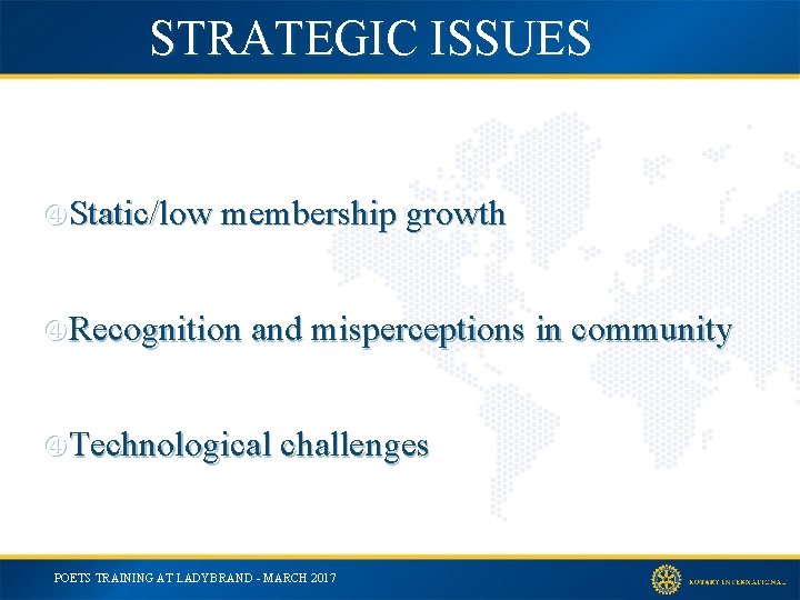 STRATEGIC ISSUES Static/low membership growth Recognition and misperceptions in community Technological challenges POETS TRAINING