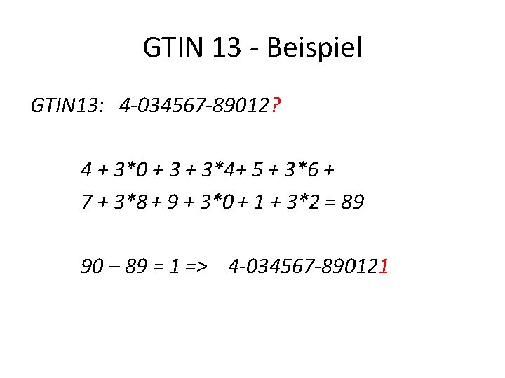 GTIN 13 - Beispiel GTIN 13: 4 -034567 -89012? 4 + 3*0 + 3*4+