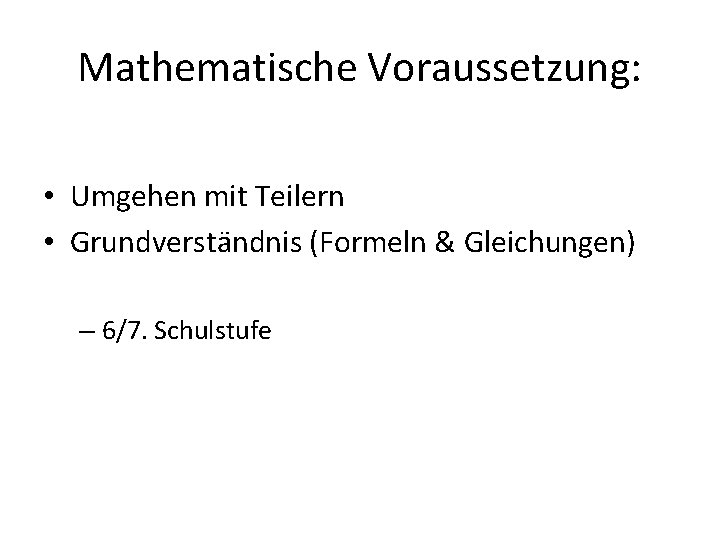 Mathematische Voraussetzung: • Umgehen mit Teilern • Grundverständnis (Formeln & Gleichungen) – 6/7. Schulstufe