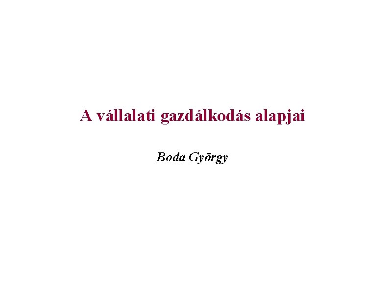 A vállalati gazdálkodás alapjai Boda György 