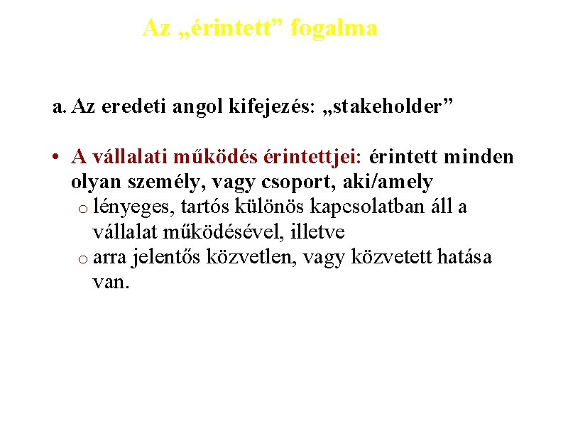 Az „érintett” fogalma a. Az eredeti angol kifejezés: „stakeholder” • A vállalati működés érintettjei: