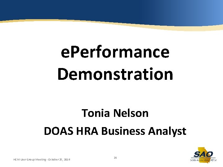 e. Performance Demonstration Tonia Nelson DOAS HRA Business Analyst HCM User Group Meeting -
