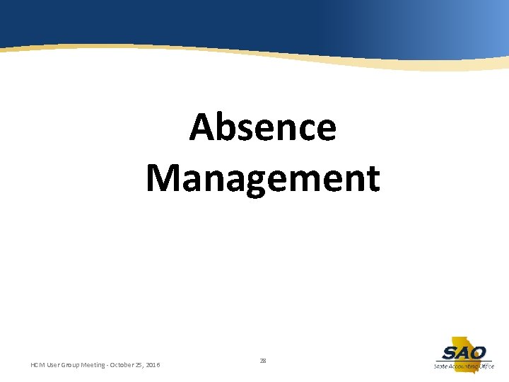 Absence Management HCM User Group Meeting - October 25, 2016 28 