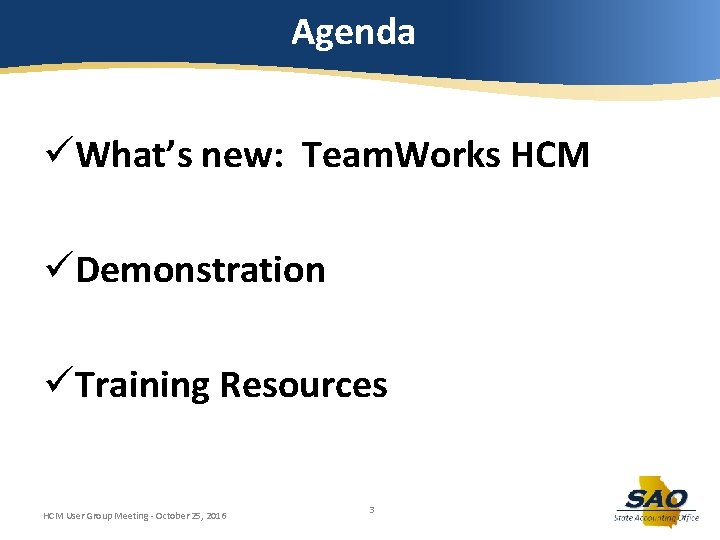 Agenda üWhat’s new: Team. Works HCM üDemonstration üTraining Resources HCM User Group Meeting -