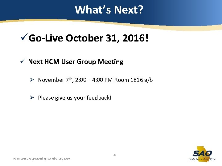 What’s Next? üGo-Live October 31, 2016! ü Next HCM User Group Meeting Ø November