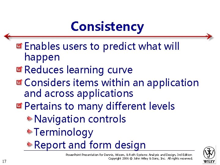 Consistency Enables users to predict what will happen Reduces learning curve Considers items within