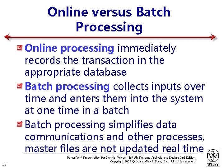 Online versus Batch Processing Online processing immediately records the transaction in the appropriate database
