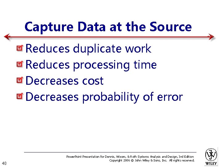 Capture Data at the Source Reduces duplicate work Reduces processing time Decreases cost Decreases