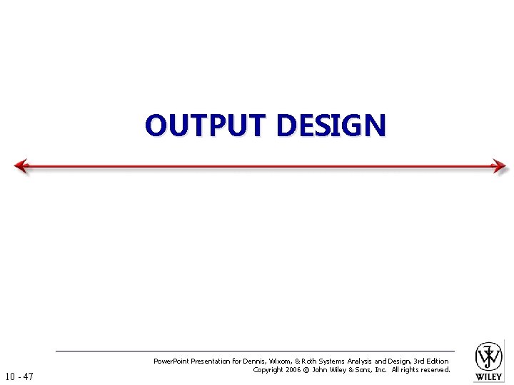 OUTPUT DESIGN 10 - 47 Power. Point Presentation for Dennis, Wixom, & Roth Systems