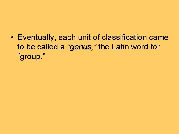  • Eventually, each unit of classification came to be called a “genus, ”