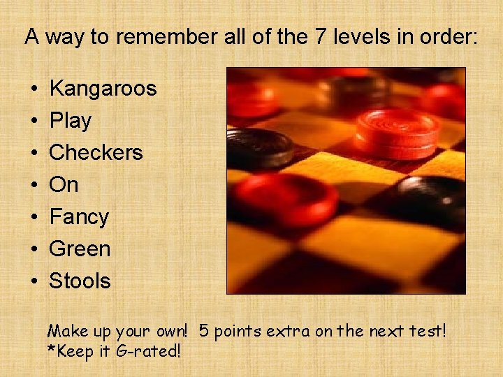 A way to remember all of the 7 levels in order: • • Kangaroos