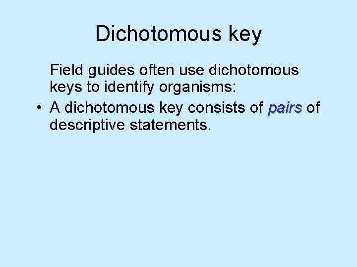 Dichotomous key Field guides often use dichotomous keys to identify organisms: • A dichotomous