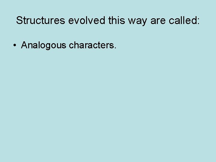 Structures evolved this way are called: • Analogous characters. 