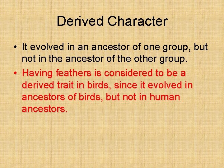 Derived Character • It evolved in an ancestor of one group, but not in