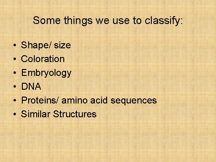 Some things we use to classify: • • • Shape/ size Coloration Embryology DNA