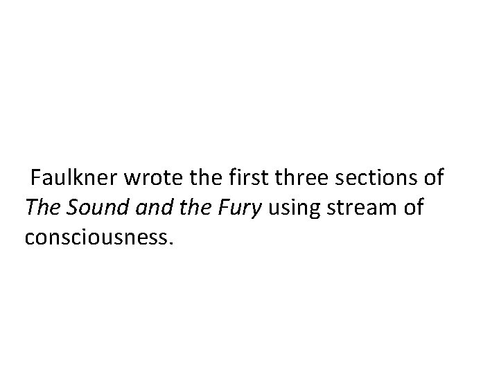 Faulkner wrote the first three sections of The Sound and the Fury using stream