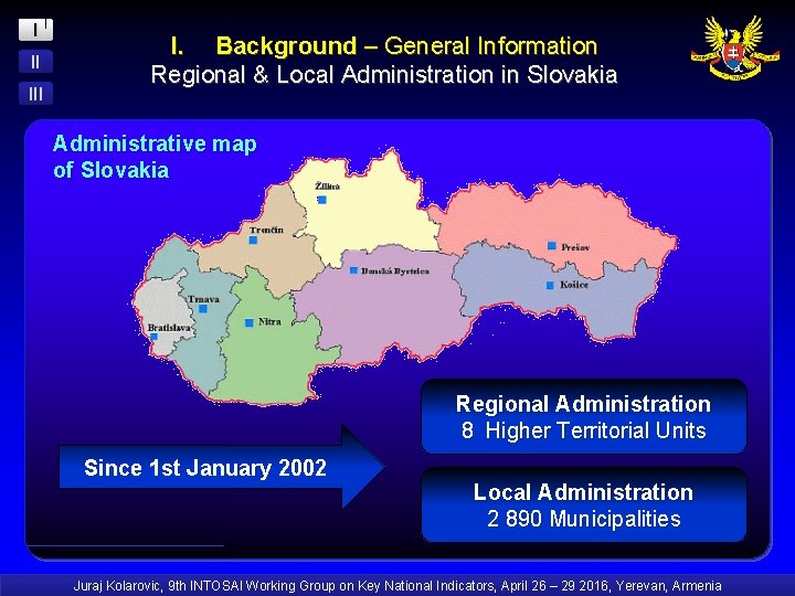 I II I. Background – General Information Regional & Local Administration in Slovakia Administrative