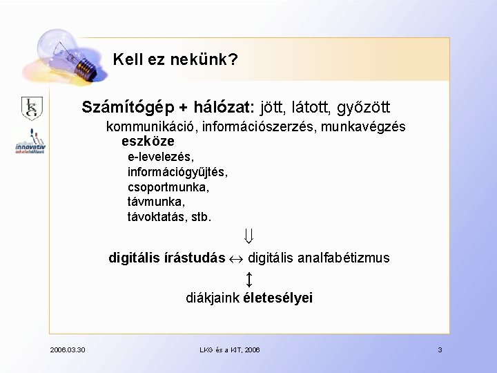 Kell ez nekünk? Számítógép + hálózat: jött, látott, győzött kommunikáció, információszerzés, munkavégzés eszköze e-levelezés,