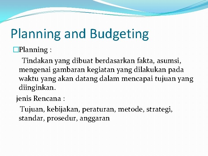 Planning and Budgeting �Planning : Tindakan yang dibuat berdasarkan fakta, asumsi, mengenai gambaran kegiatan