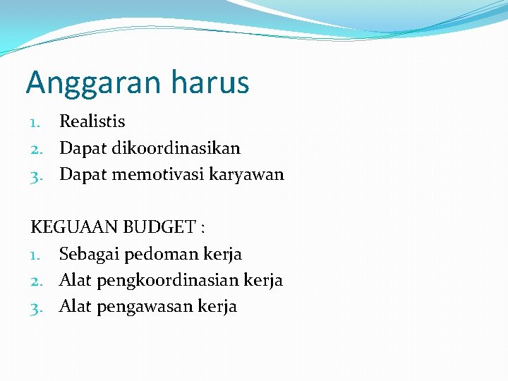 Anggaran harus 1. Realistis 2. Dapat dikoordinasikan 3. Dapat memotivasi karyawan KEGUAAN BUDGET :