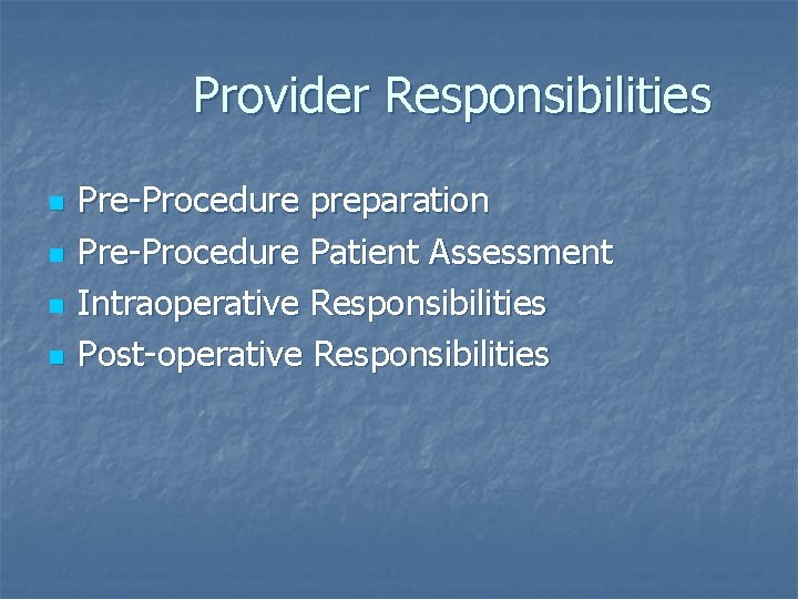Provider Responsibilities n n Pre-Procedure preparation Pre-Procedure Patient Assessment Intraoperative Responsibilities Post-operative Responsibilities 
