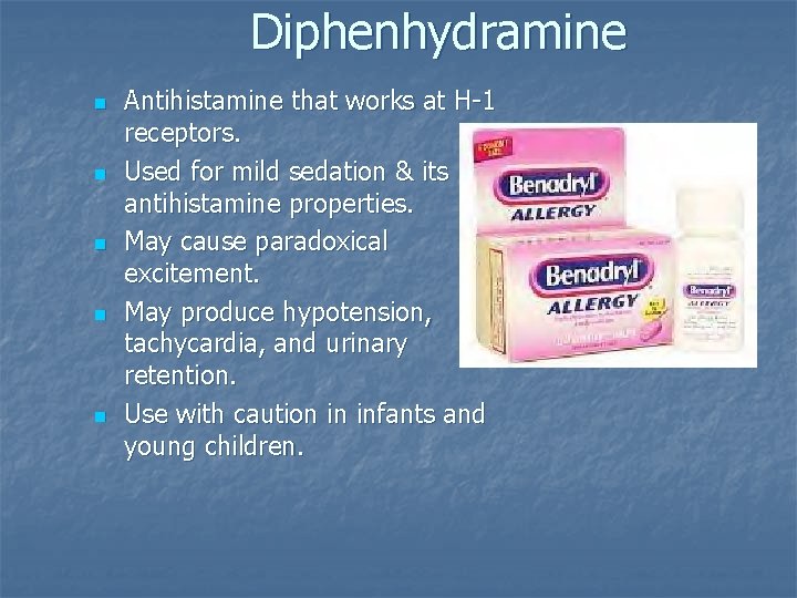 Diphenhydramine n n n Antihistamine that works at H-1 receptors. Used for mild sedation