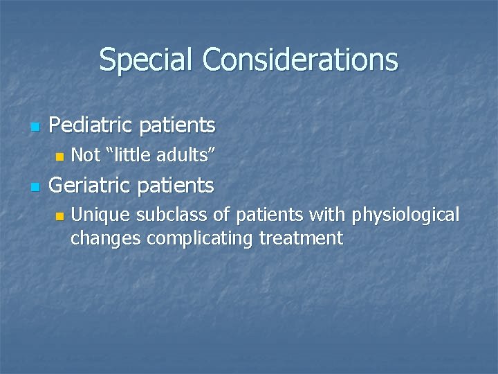 Special Considerations n Pediatric patients n n Not “little adults” Geriatric patients n Unique
