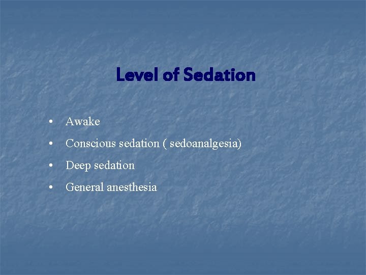 Level of Sedation • Awake • Conscious sedation ( sedoanalgesia) • Deep sedation •