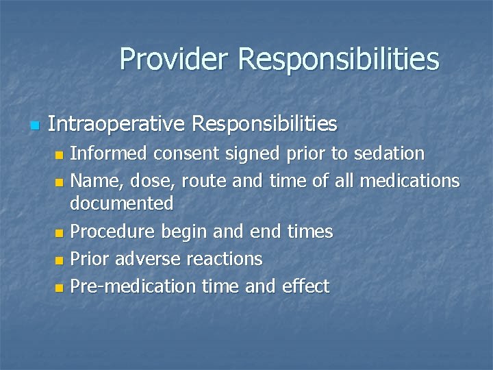 Provider Responsibilities n Intraoperative Responsibilities Informed consent signed prior to sedation n Name, dose,