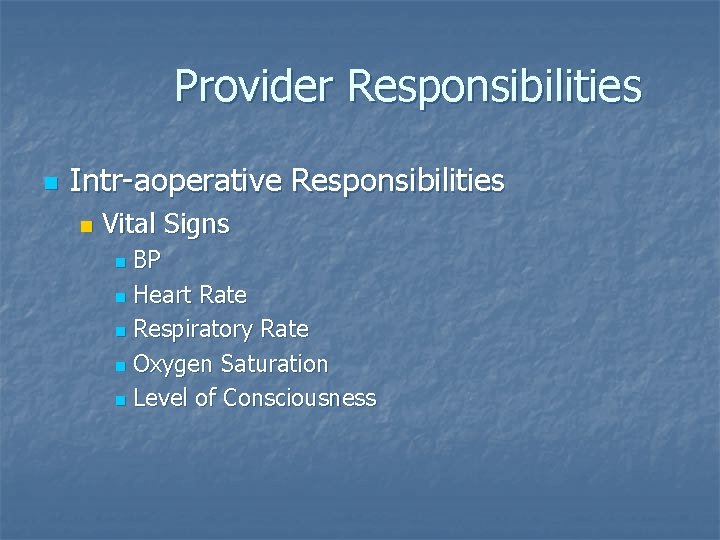 Provider Responsibilities n Intr-aoperative Responsibilities n Vital Signs BP n Heart Rate n Respiratory