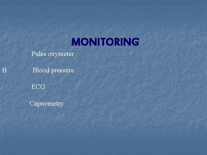 MONITORING Pulse oxymeter B Blood pressure ECG Capnometry . . 