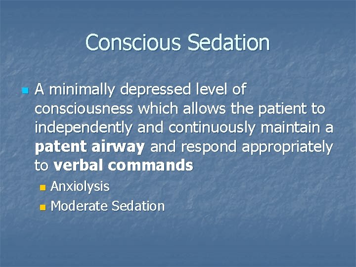 Conscious Sedation n A minimally depressed level of consciousness which allows the patient to