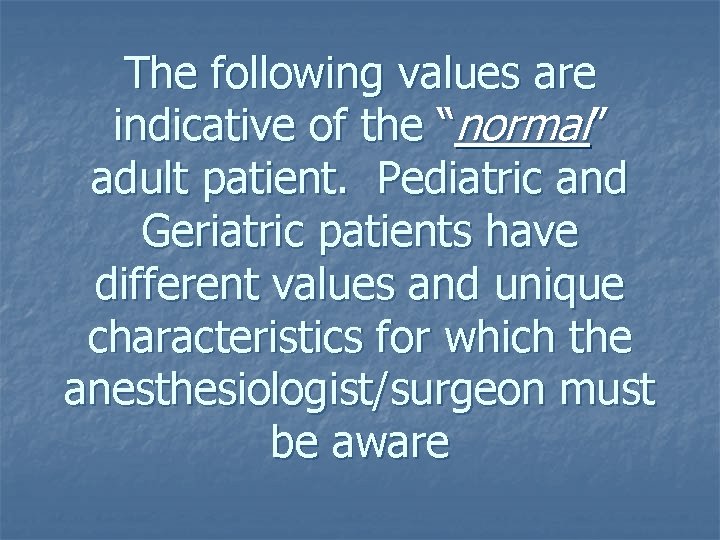 The following values are indicative of the “normal” adult patient. Pediatric and Geriatric patients