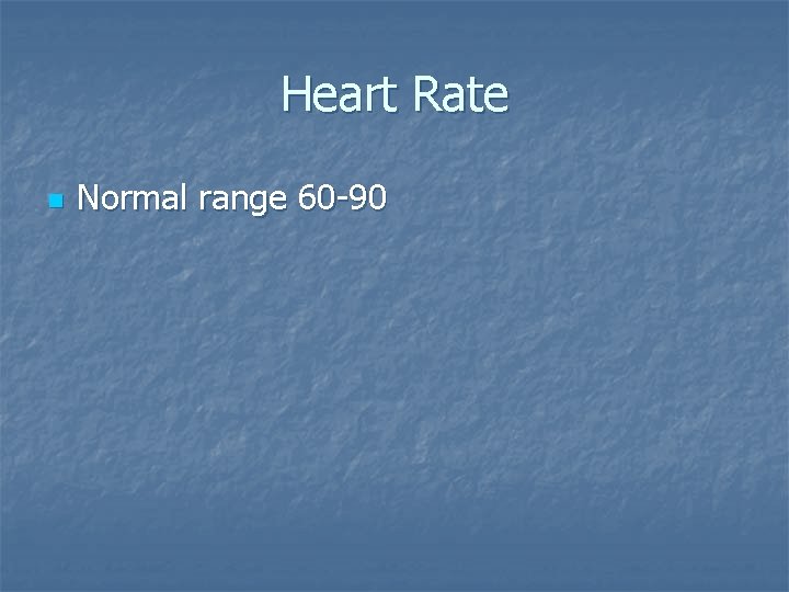Heart Rate n Normal range 60 -90 