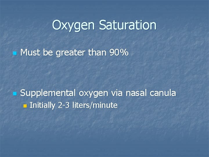 Oxygen Saturation n Must be greater than 90% n Supplemental oxygen via nasal canula