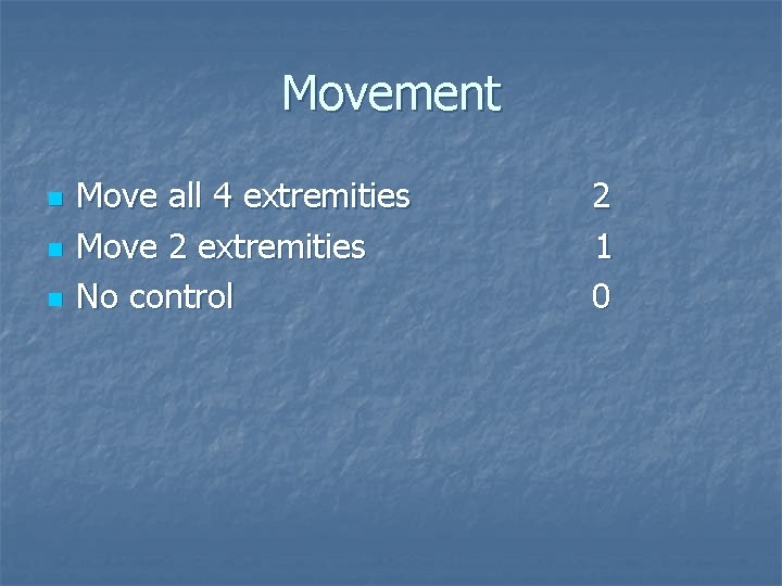Movement n n n Move all 4 extremities Move 2 extremities No control 2