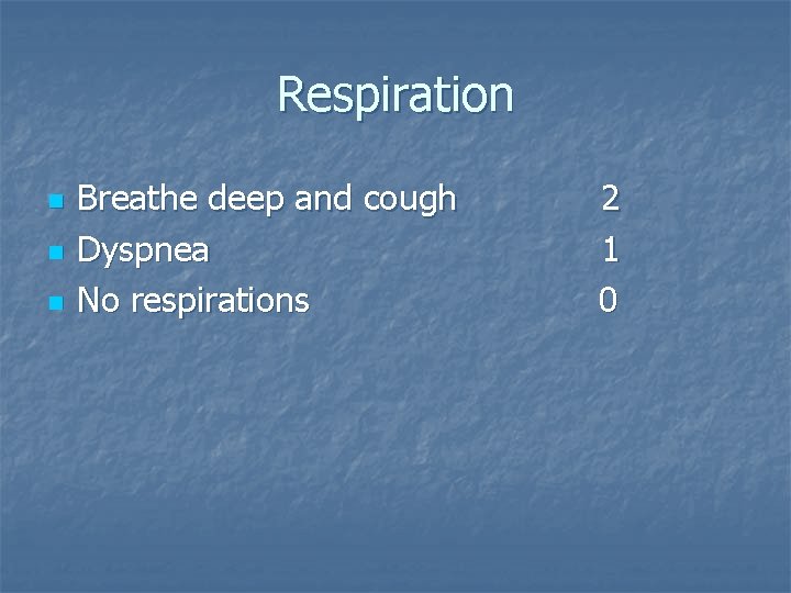 Respiration n Breathe deep and cough Dyspnea No respirations 2 1 0 